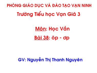 Bài giảng Tiếng việt Lớp 1 - Học vần - Bài 86: ôp - ơp - Nguyễn Thị Thanh Nguyên