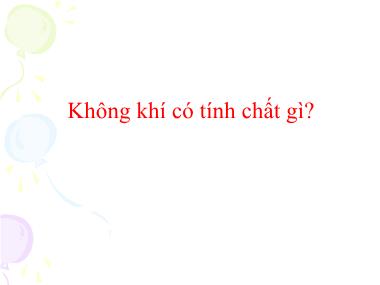 Bài giảng Khoa học Lớp 4 - Bài 31: Không khí có tính chất gì?