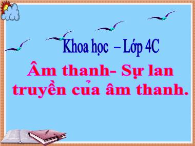 Bài giảng Khoa học Lớp 4 - Bài 42: Âm thanh - Sự lan truyền của âm thanh - Năm học 2019-2020