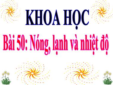 Bài giảng Khoa học Lớp 4 - Bài 50: Nóng, lạnh và nhiệt độ