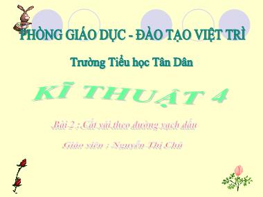 Bài giảng Kĩ thuật Lớp 4 - Bài 2: Cắt vải theo đường vạch dấu - Nguyễn Thị Chủ