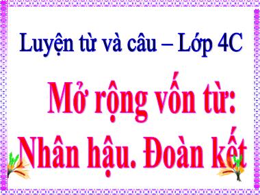 Bài giảng môn học Tiếng việt Khối 4 - Luyện từ và câu: Mở rộng vốn từ: Nhân hậu-Đoàn kết