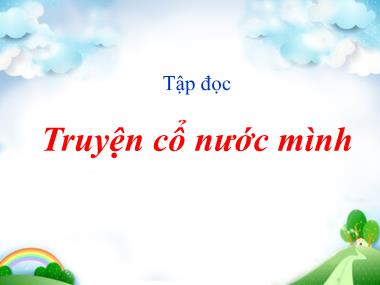 Bài giảng môn học Tiếng việt Khối 4 - Tập đọc: Truyện cổ nước mình