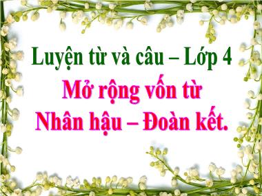 Bài giảng môn học Tiếng việt Lớp 4 - Luyện từ và câu: Mở rộng vốn từ: Nhân hậu-Đoàn kết