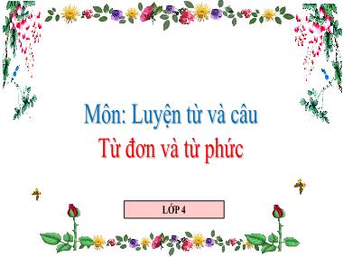 Bài giảng môn học Tiếng việt Lớp 4 - Luyện từ và câu: Từ đơn và từ phức