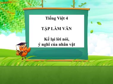 Bài giảng môn học Tiếng việt Lớp 4 - Tập làm văn: Kể lại lời nói, ý nghĩ của nhân vật