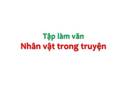 Bài giảng môn học Tiếng việt Lớp 4 - Tập làm văn: Nhân vật trong truyện