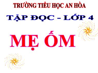 Bài giảng môn Tiếng việt Khối 4 - Tập đọc: Mẹ ốm - Trường Tiểu học An Hòa