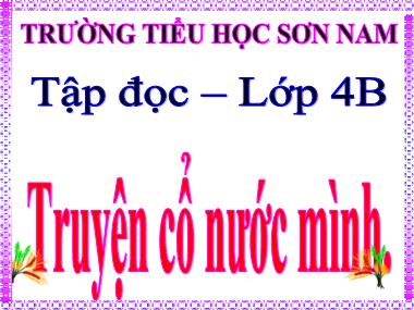 Bài giảng môn Tiếng việt Khối 4 - Tập đọc: Truyện cổ nước mình - Trường Tiểu học Sơn Nam