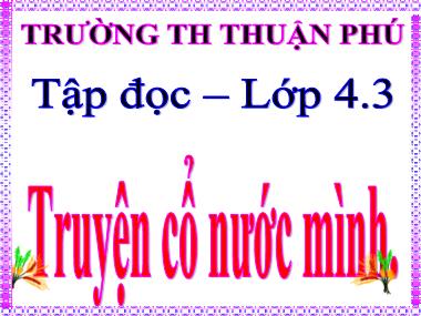 Bài giảng môn Tiếng việt Khối 4 - Tập đọc: Truyện cổ nước mình - Trường Tiểu học Thuận Phú