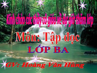 Bài giảng môn Tiếng việt Lớp 3 - Tập đọc: Người lính dũng cảm - Hoàng Văn Hùng