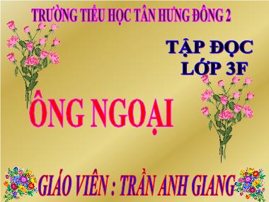 Bài giảng môn Tiếng việt Lớp 3 - Tập đọc: Ông ngoại - Trần Anh Giang