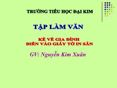 Bài giảng môn Tiếng việt Lớp 3 - Tập làm văn: Kể về gia đình, Điền vào giấy tờ in sẵn - Nguyễn Kim Xuân