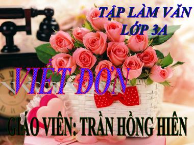 Bài giảng môn Tiếng việt Lớp 3 - Tập làm văn: Viết đơn - Trần Hồng Hiên