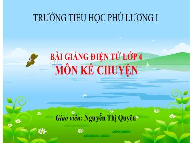 Bài giảng môn Tiếng việt Lớp 4 - Kể chuyện: Sự tích Hồ Ba Bể - Nguyễn Thị Quyên