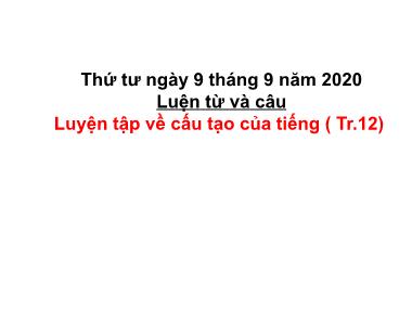 Bài giảng môn Tiếng việt Lớp 4 - Luyện từ và câu: Luyện tập về cấu tạo của tiếng - Năm học 2020-2021