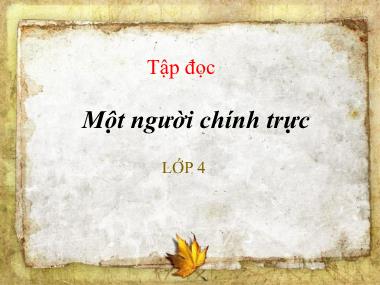 Bài giảng môn Tiếng việt Lớp 4 - Tập đọc: Một người chính trực