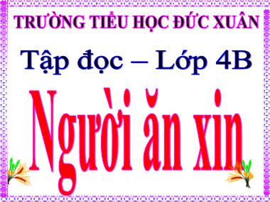 Bài giảng môn Tiếng việt Lớp 4 - Tập đọc: Người ăn xin - Trường Tiểu học Đức Xuân