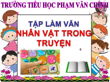 Bài giảng môn Tiếng việt Lớp 4 - Tập làm văn: Nhân vật trong truyện - Trường Tiểu học Phạm Văn Chính