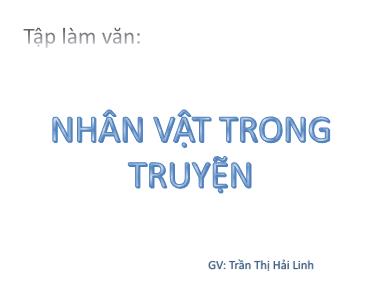 Bài giảng môn Tiếng việt Lớp 4 - Tập làm văn: Nhân vật trong truyện - Trần Thị Hải Linh