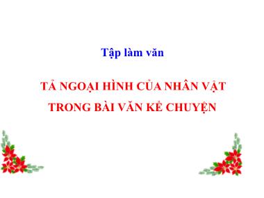 Bài giảng môn Tiếng việt Lớp 4 - Tập làm văn: Tả ngoại hình của nhân vật trong bài văn kể chuyện