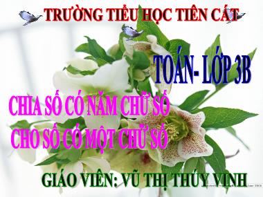 Bài giảng môn Toán Lớp 3 - Chia số có năm chữ số cho số có một chữ số - Vũ Thị Thúy Vinh