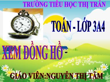 Bài giảng môn Toán Lớp 3 - Tiết 13: Xem đồng hồ - Nguyễn Thị Tâm