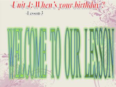 Bài giảng Tiếng anh Lớp 4 - Unit 4, Lesson 3: Whens your birthday