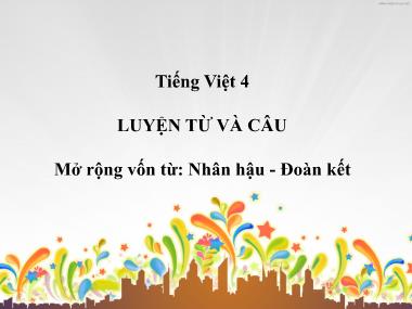 Bài giảng Tiếng việt 4 - Luyện từ và câu: Mở rộng vốn từ: Nhân hậu-Đoàn kết