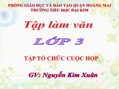 Bài giảng Tiếng việt Khối 3 - Tập làm văn: Tập tổ chức cuộc họp - Nguyễn Kim Xuân