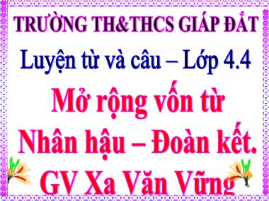 Bài giảng Tiếng việt Khối 4 - Luyện từ và câu: Mở rộng vốn từ: Nhân hậu-Đoàn kết - Xa Văn Vững