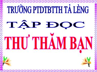 Bài giảng Tiếng việt Khối 4 - Tập đọc: Thư thăm bạn - Trường PTDTBTTH Tả Lèng