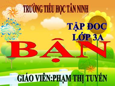 Bài giảng Tiếng việt Lớp 3 - Tập đọc: Bận - Phạm Thị Tuyên