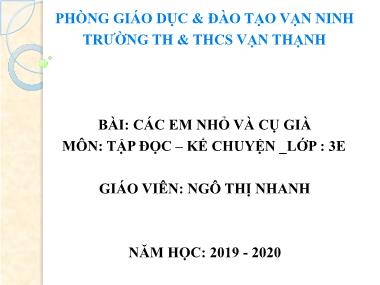 Bài giảng Tiếng việt Lớp 3 - Tập đọc: Các em nhỏ và cụ già - Ngô Thị Nhanh