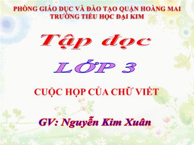 Bài giảng Tiếng việt Lớp 3 - Tập đọc: Cuộc họp của chữ viết - Nguyễn Kim Xuân