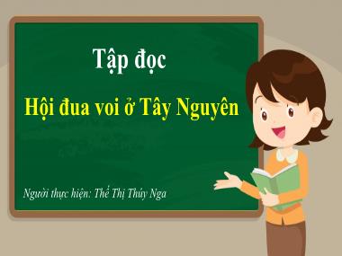 Bài giảng Tiếng việt Lớp 3 - Tập đọc: Hội đua voi ở Tây Nguyên - Thế Thị Thúy Nga