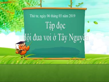 Bài giảng Tiếng việt Lớp 3 - Tập đọc: Hội đua voi ở Tây Nguyên - Năm học 2018-2019