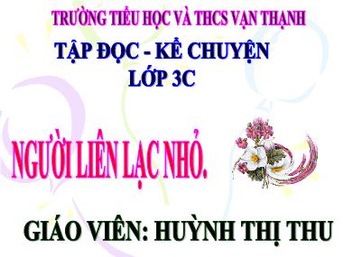 Bài giảng Tiếng việt Lớp 3 - Tập đọc: Người liên lạc nhỏ - Huỳnh Thị Thu