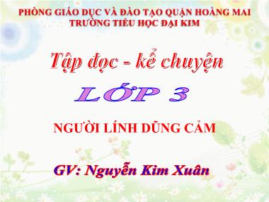 Bài giảng Tiếng việt Lớp 3 - Tập đọc: Người lính dũng cảm - Nguyễn Kim Xuân