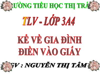 Bài giảng Tiếng việt Lớp 3 - Tập làm văn: Kể về gia đình, Điền vào giấy tờ in sẵn - Nguyễn Thị Tâm