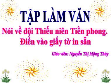 Bài giảng Tiếng việt Lớp 3 - Tập làm văn: Nói về đội thiếu niên Tiền Phong, Điền vào giấy tờ in sẵn - Nguyễn Thị Mộng Thùy