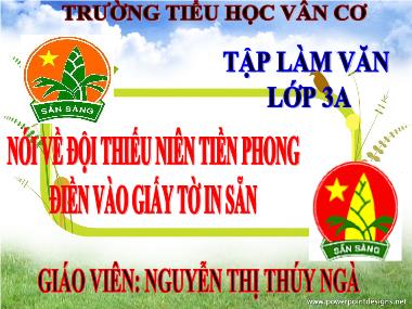 Bài giảng Tiếng việt Lớp 3 - Tập làm văn: Nói về đội thiếu niên Tiền Phong, Điền vào giấy tờ in sẵn - Nguyễn Thị Thúy Ngà