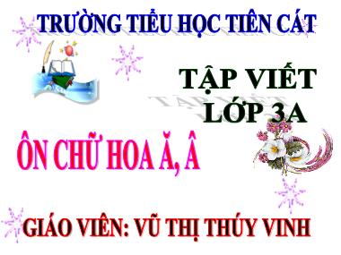 Bài giảng Tiếng việt Lớp 3 - Tập viết: Ôn chữ hoa Ă, Â - Vũ Thị Thúy Vinh