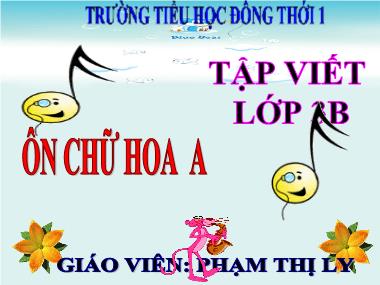 Bài giảng Tiếng việt Lớp 3 - Tập viết: Ôn chữ hoa A - Phạm Thị Ly