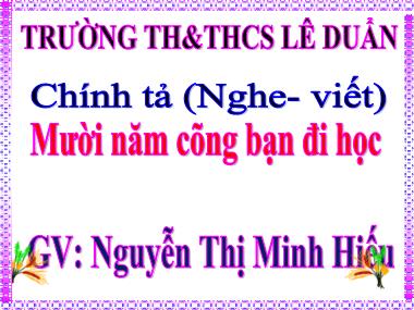 Bài giảng Tiếng việt Lớp 4 - Chính tả: Mười năm cõng bạn đi học - Nguyễn Thị Minh Hiếu