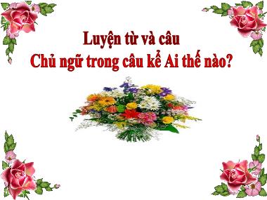 Bài giảng Tiếng việt Lớp 4 - Luyện từ và câu: Chủ ngữ trong câu kể Ai thế nào?