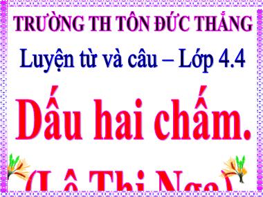 Bài giảng Tiếng việt Lớp 4 - Luyện từ và câu: Dấu hai chấm - Lê Thị Nga