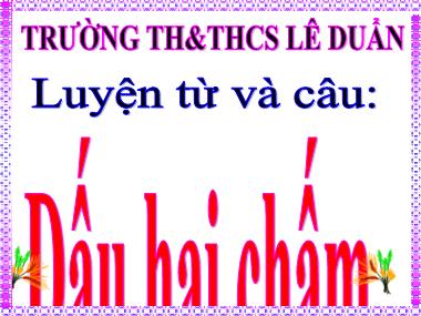 Bài giảng Tiếng việt Lớp 4 - Luyện từ và câu: Dấu hai chấm - Trường TH và THCS Lê Duẩn