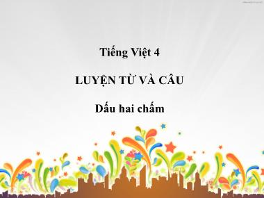 Bài giảng Tiếng việt Lớp 4 - Luyện từ và câu: Dấu hai chấm