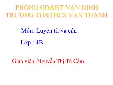 Bài giảng Tiếng việt Lớp 4 - Luyện từ và câu: Động từ - Nguyễn Thị Tú Cẩm